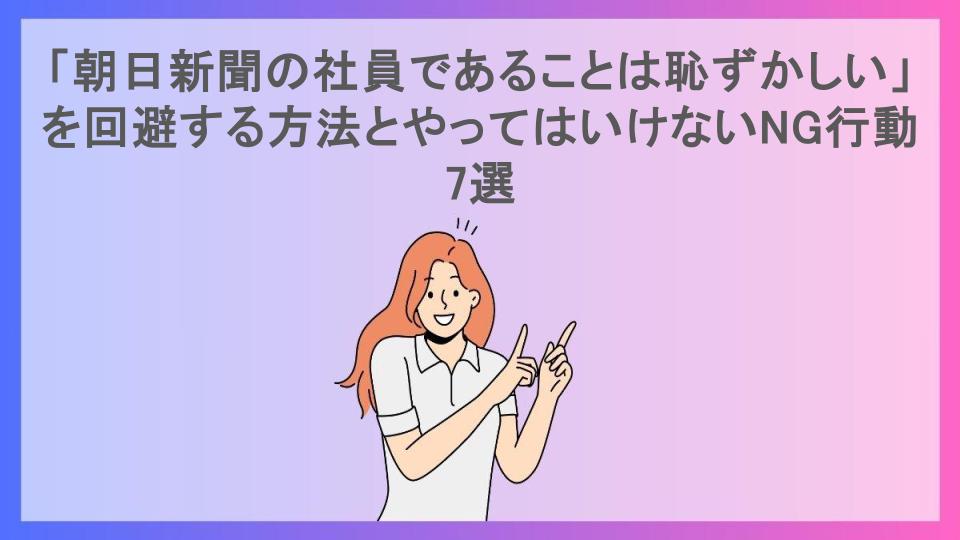 「朝日新聞の社員であることは恥ずかしい」を回避する方法とやってはいけないNG行動7選